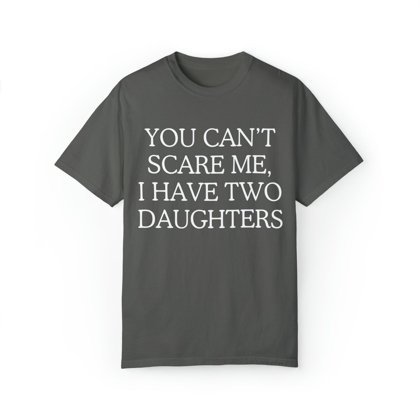 Copy of ~You Can't Scare Me, I Have Two Daughters~ Unisex Garment-Dyed T-shirt