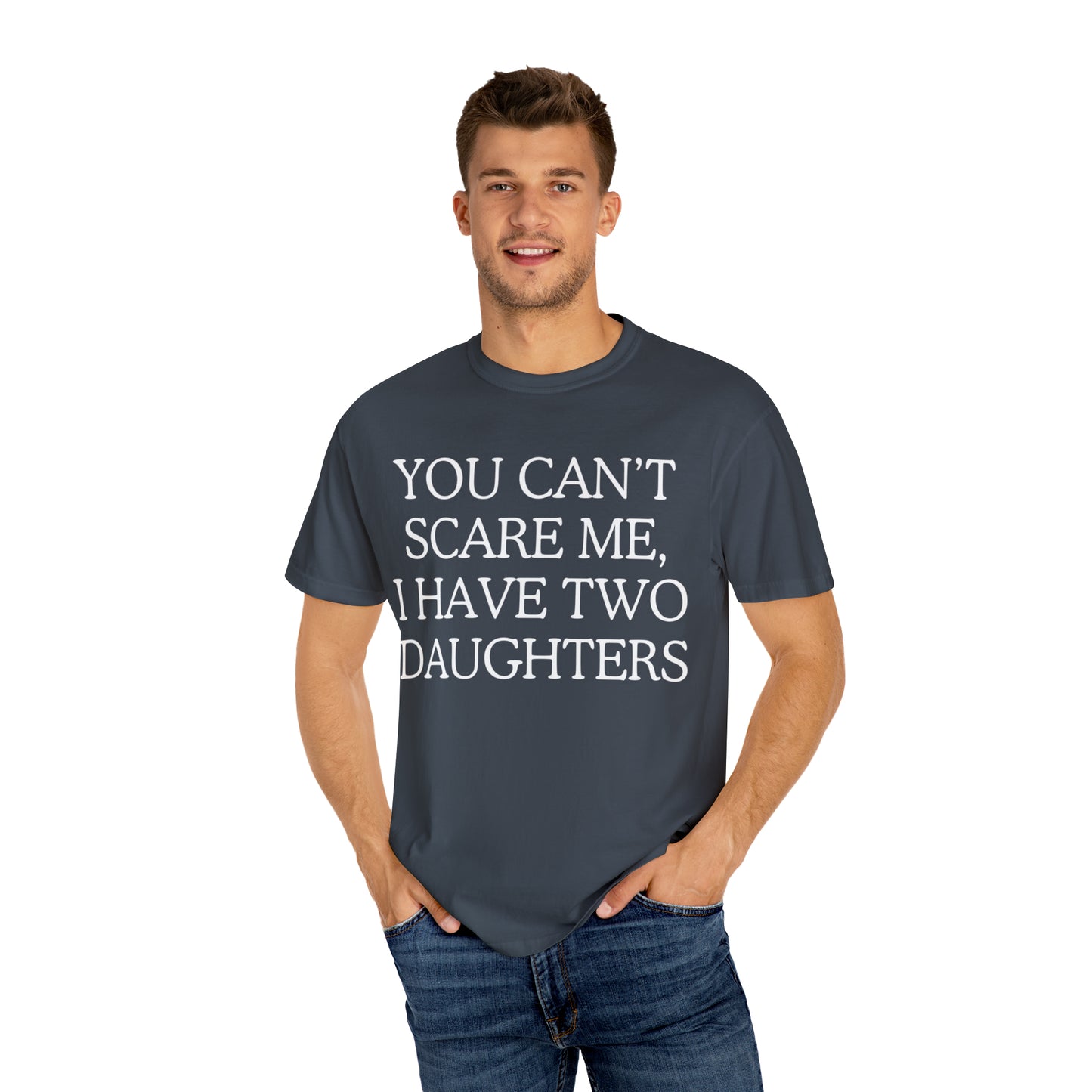 Copy of ~You Can't Scare Me, I Have Two Daughters~ Unisex Garment-Dyed T-shirt