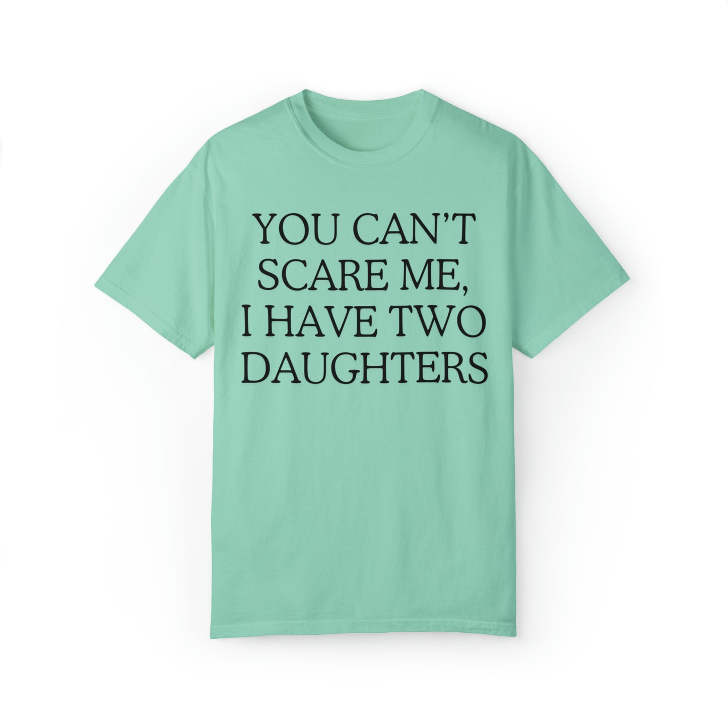 Copy of ~You Can't Scare Me, I Have Two Daughters~ Unisex Garment-Dyed T-shirt