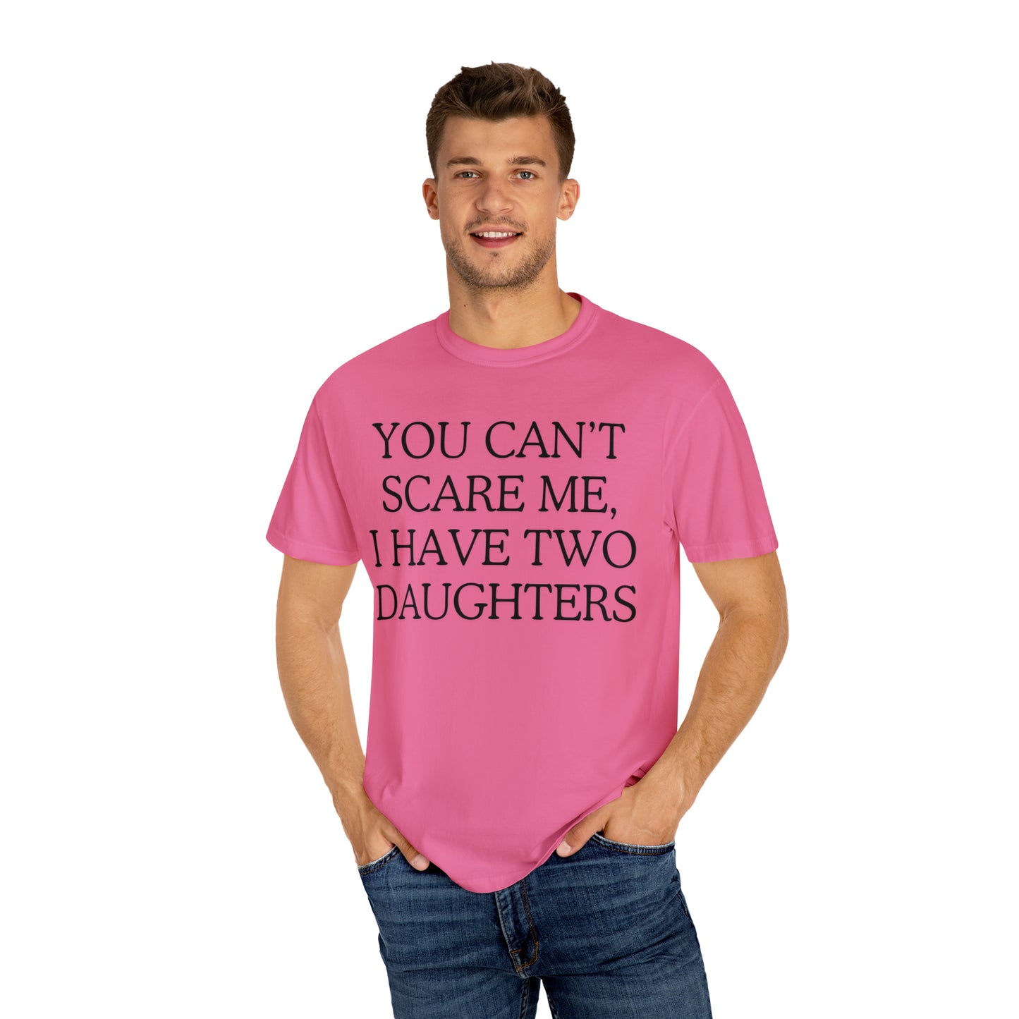 Copy of ~You Can't Scare Me, I Have Two Daughters~ Unisex Garment-Dyed T-shirt