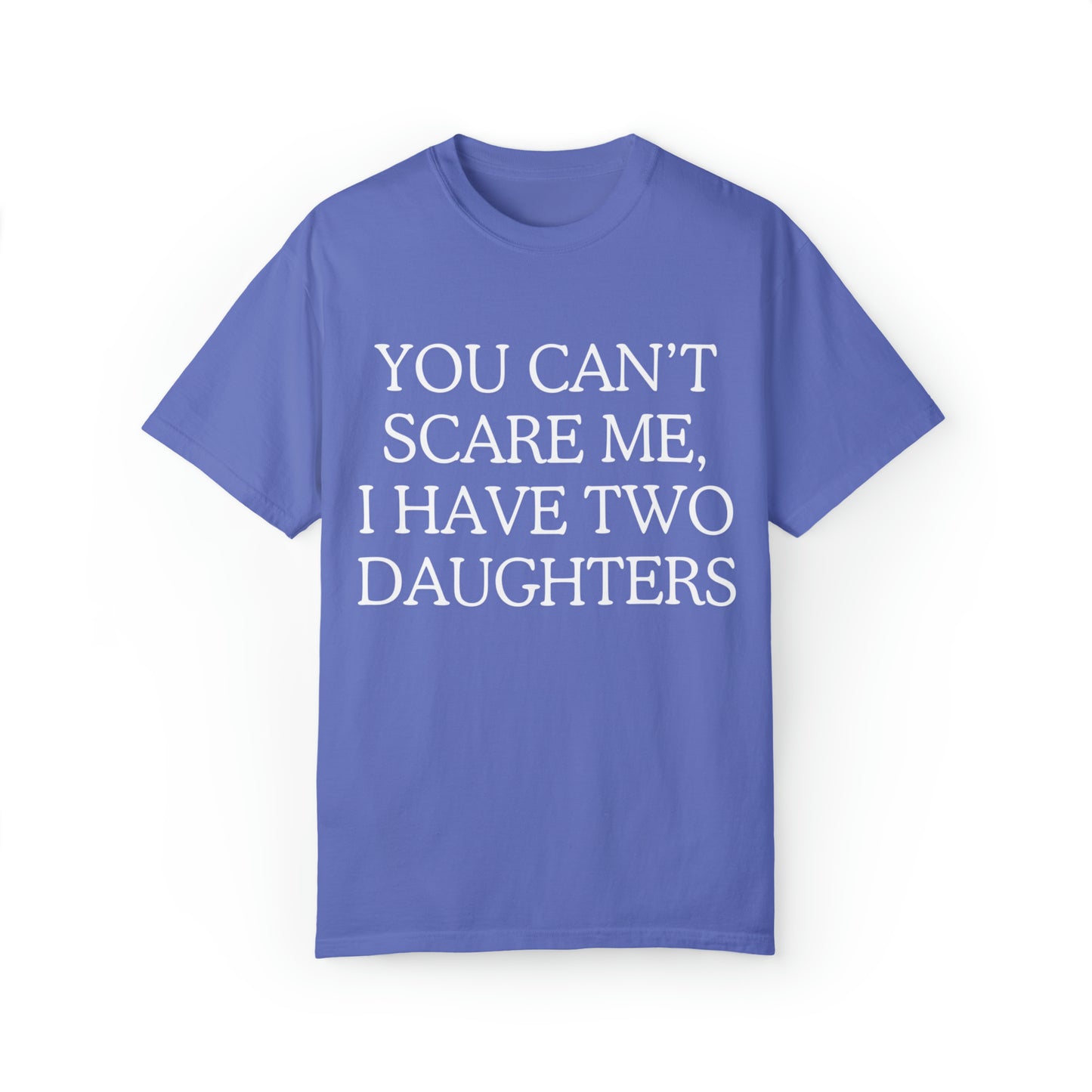 Copy of ~You Can't Scare Me, I Have Two Daughters~ Unisex Garment-Dyed T-shirt