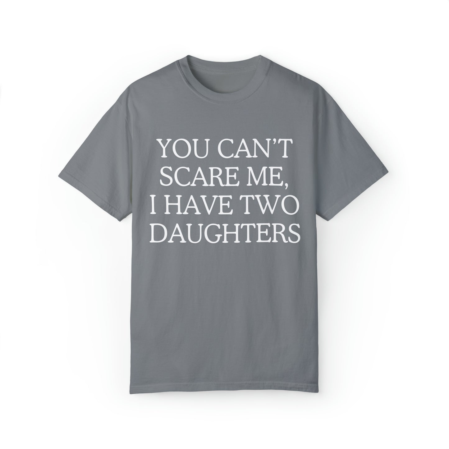 Copy of ~You Can't Scare Me, I Have Two Daughters~ Unisex Garment-Dyed T-shirt