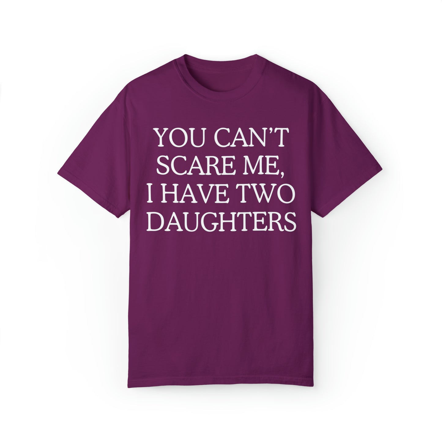 Copy of ~You Can't Scare Me, I Have Two Daughters~ Unisex Garment-Dyed T-shirt