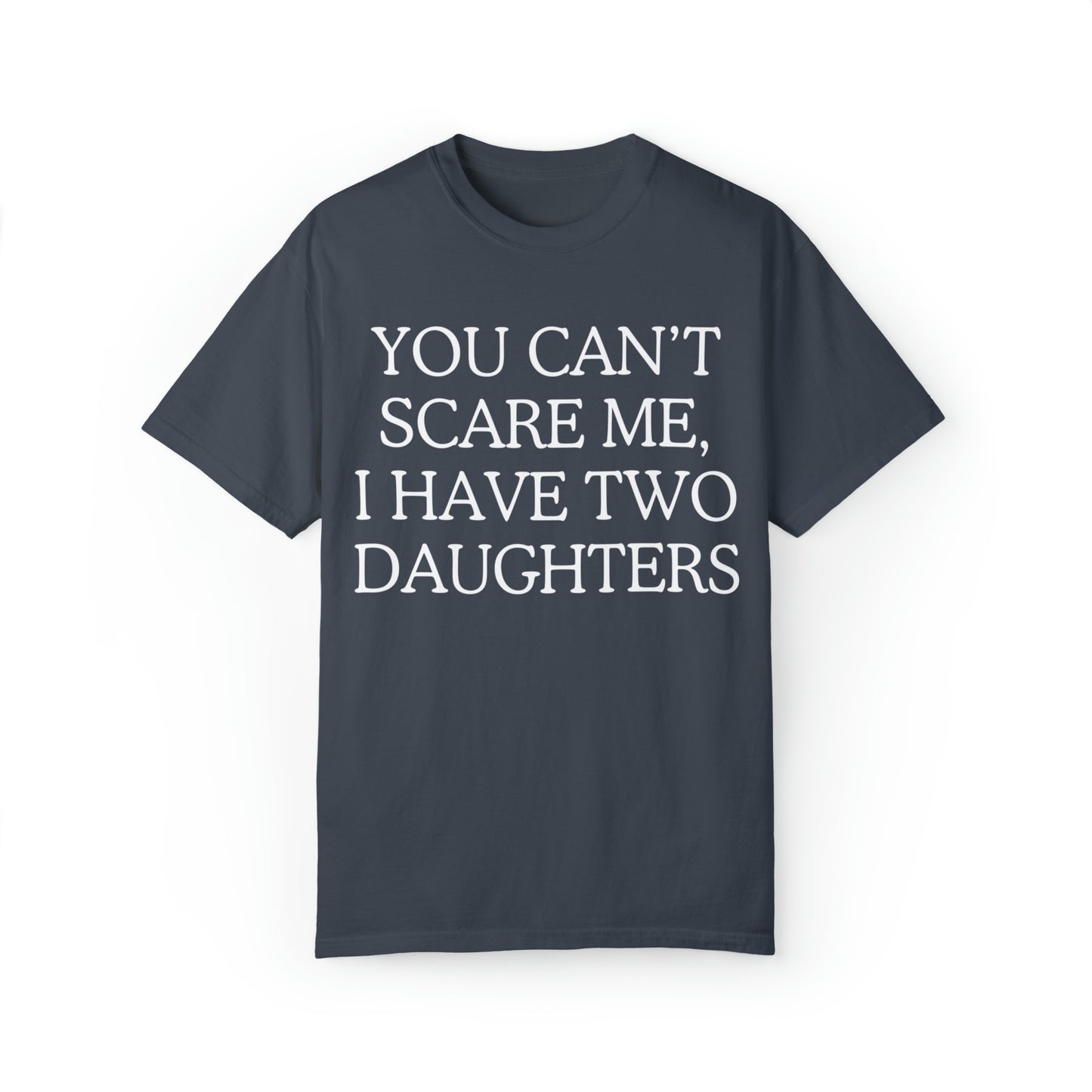 Copy of ~You Can't Scare Me, I Have Two Daughters~ Unisex Garment-Dyed T-shirt