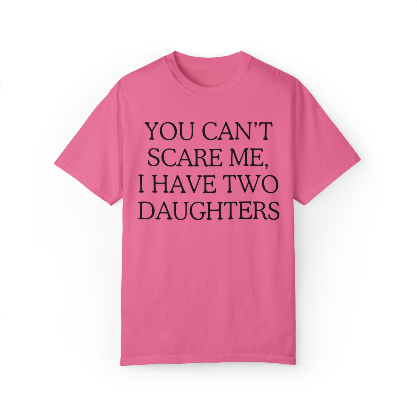 Copy of ~You Can't Scare Me, I Have Two Daughters~ Unisex Garment-Dyed T-shirt