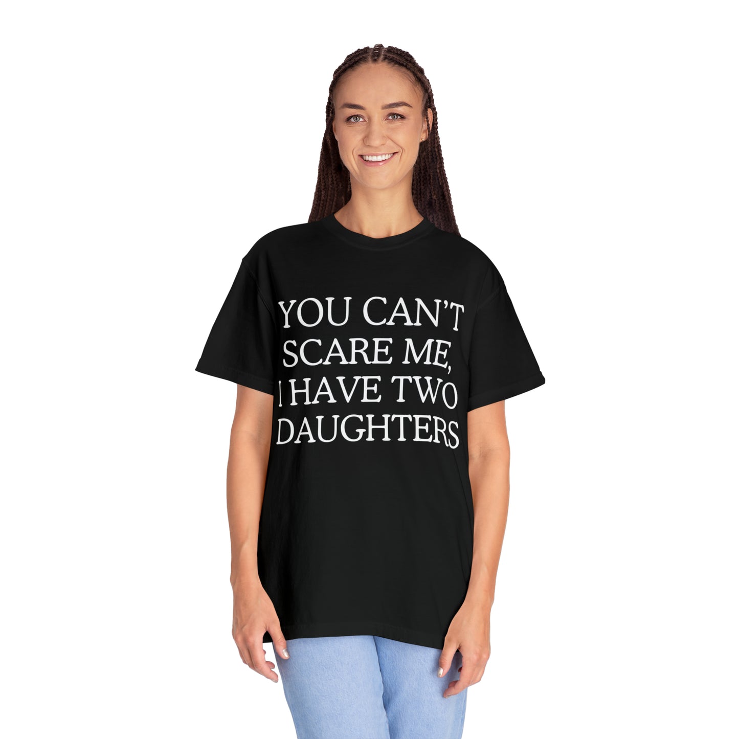 Copy of ~You Can't Scare Me, I Have Two Daughters~ Unisex Garment-Dyed T-shirt