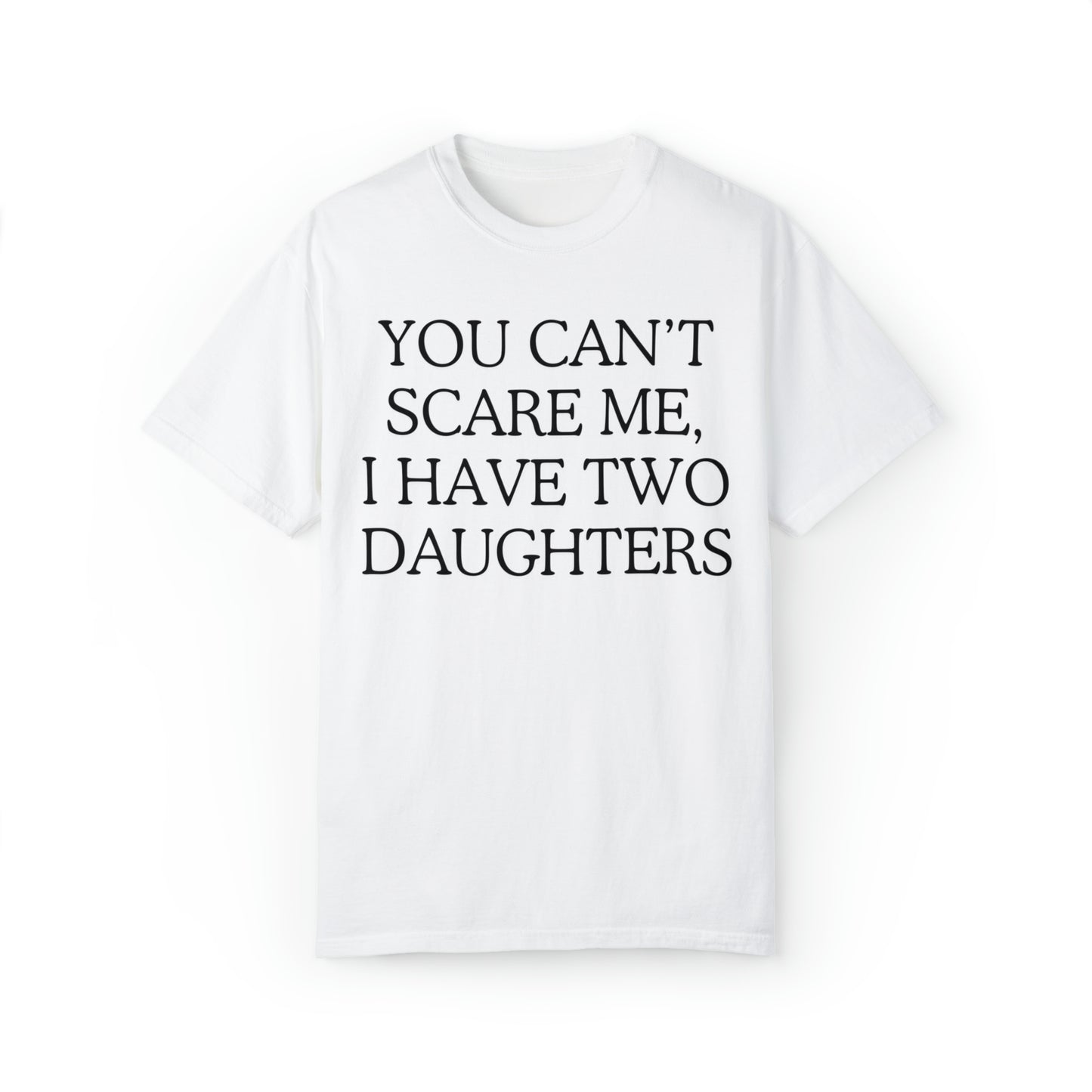 Copy of ~You Can't Scare Me, I Have Two Daughters~ Unisex Garment-Dyed T-shirt