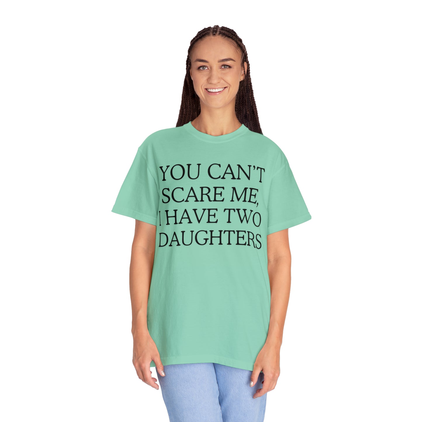 Copy of ~You Can't Scare Me, I Have Two Daughters~ Unisex Garment-Dyed T-shirt