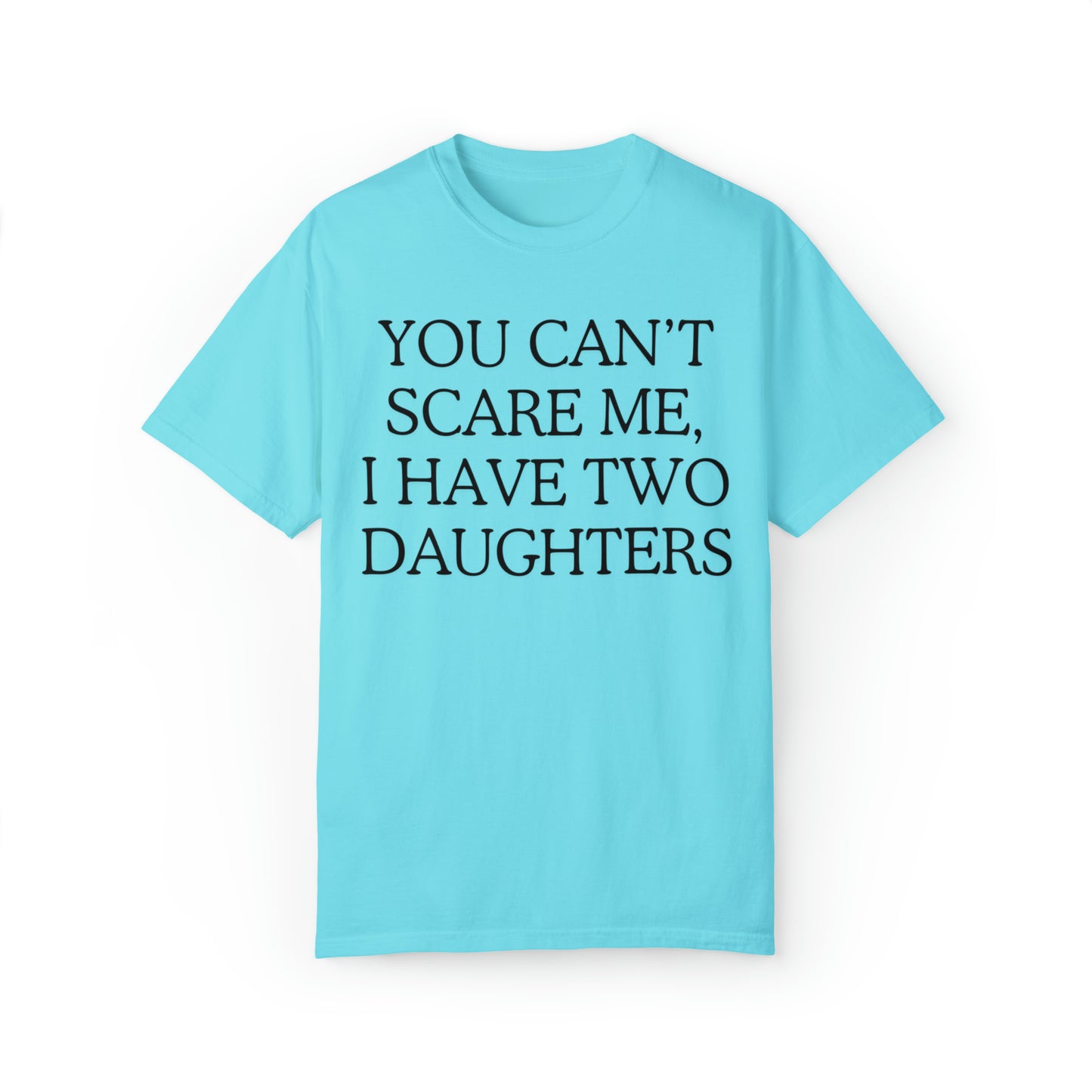 Copy of ~You Can't Scare Me, I Have Two Daughters~ Unisex Garment-Dyed T-shirt