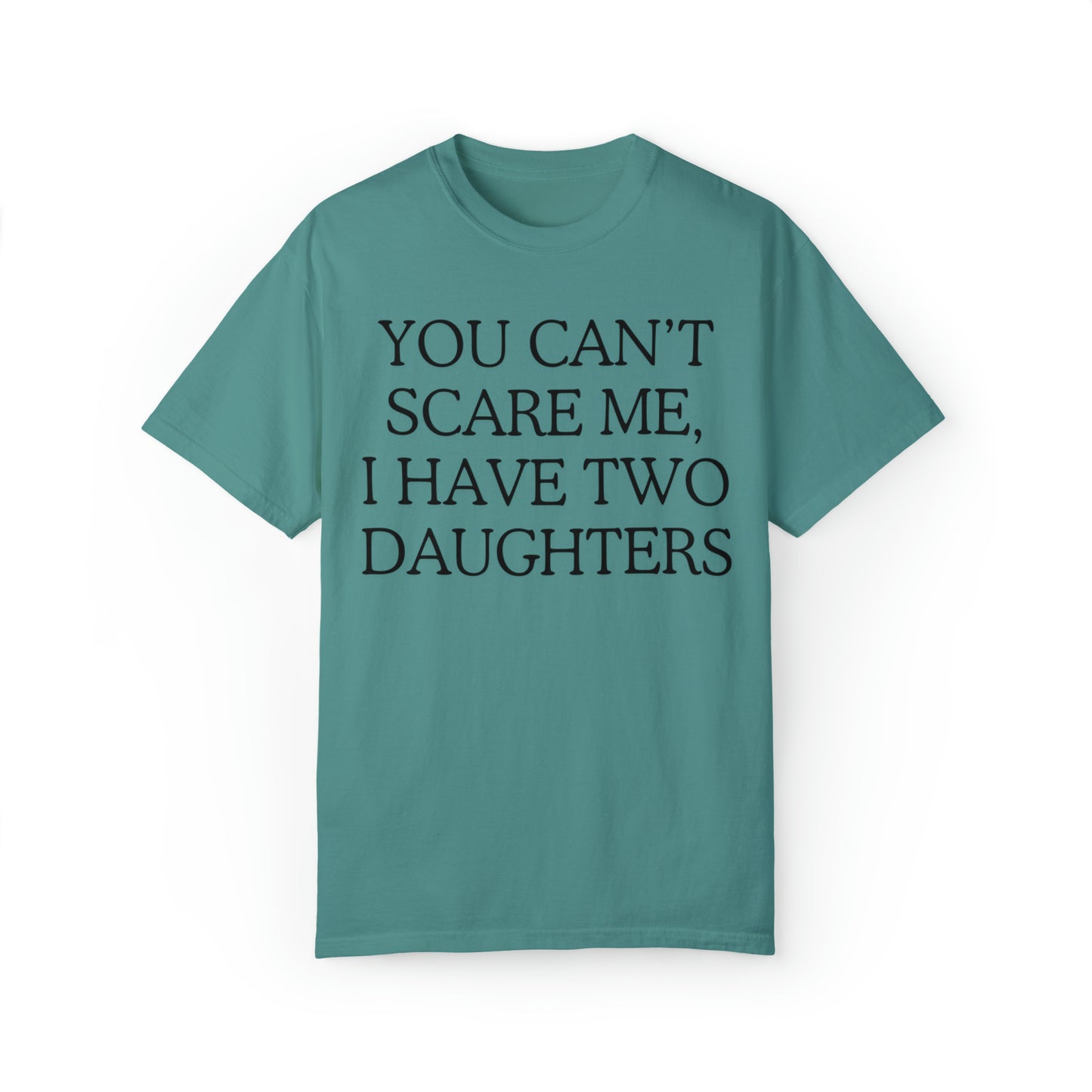 Copy of ~You Can't Scare Me, I Have Two Daughters~ Unisex Garment-Dyed T-shirt