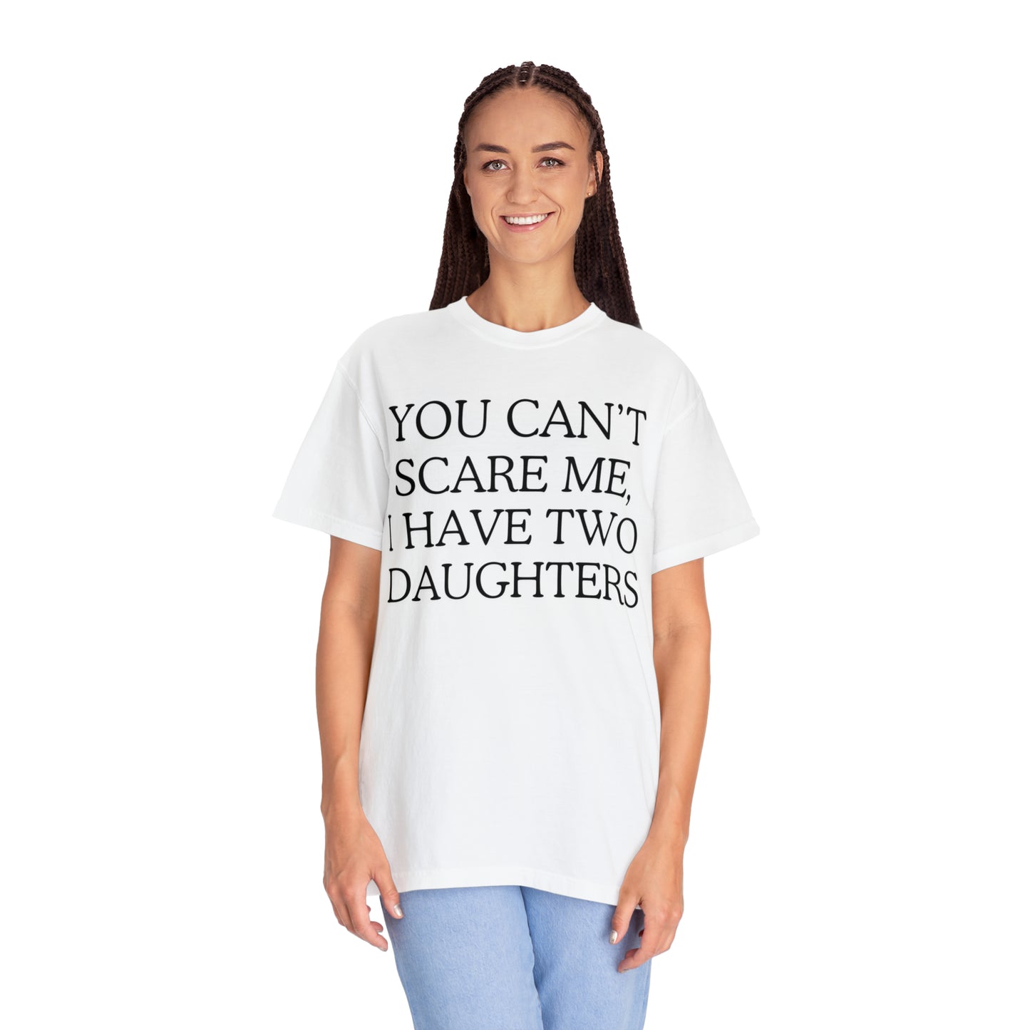 Copy of ~You Can't Scare Me, I Have Two Daughters~ Unisex Garment-Dyed T-shirt