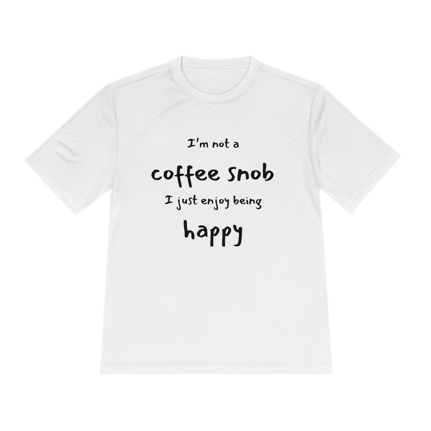 "I'm Not a Coffee Snob, I Just Enjoy Being Happy" ~ Unisex Moisture Wicking Tee