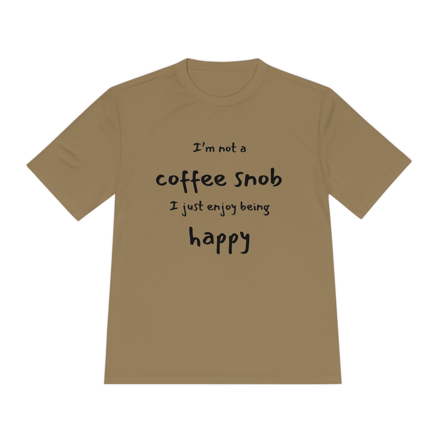 "I'm Not a Coffee Snob, I Just Enjoy Being Happy" ~ Unisex Moisture Wicking Tee