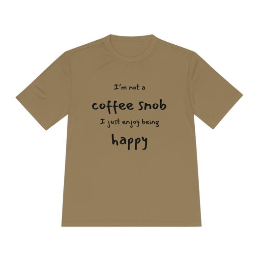 "I'm Not a Coffee Snob, I Just Enjoy Being Happy" ~ Unisex Moisture Wicking Tee