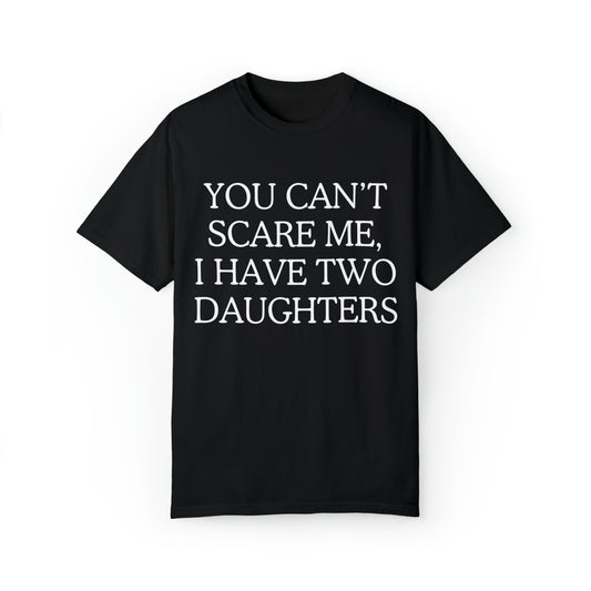 Copy of ~You Can't Scare Me, I Have Two Daughters~ Unisex Garment-Dyed T-shirt