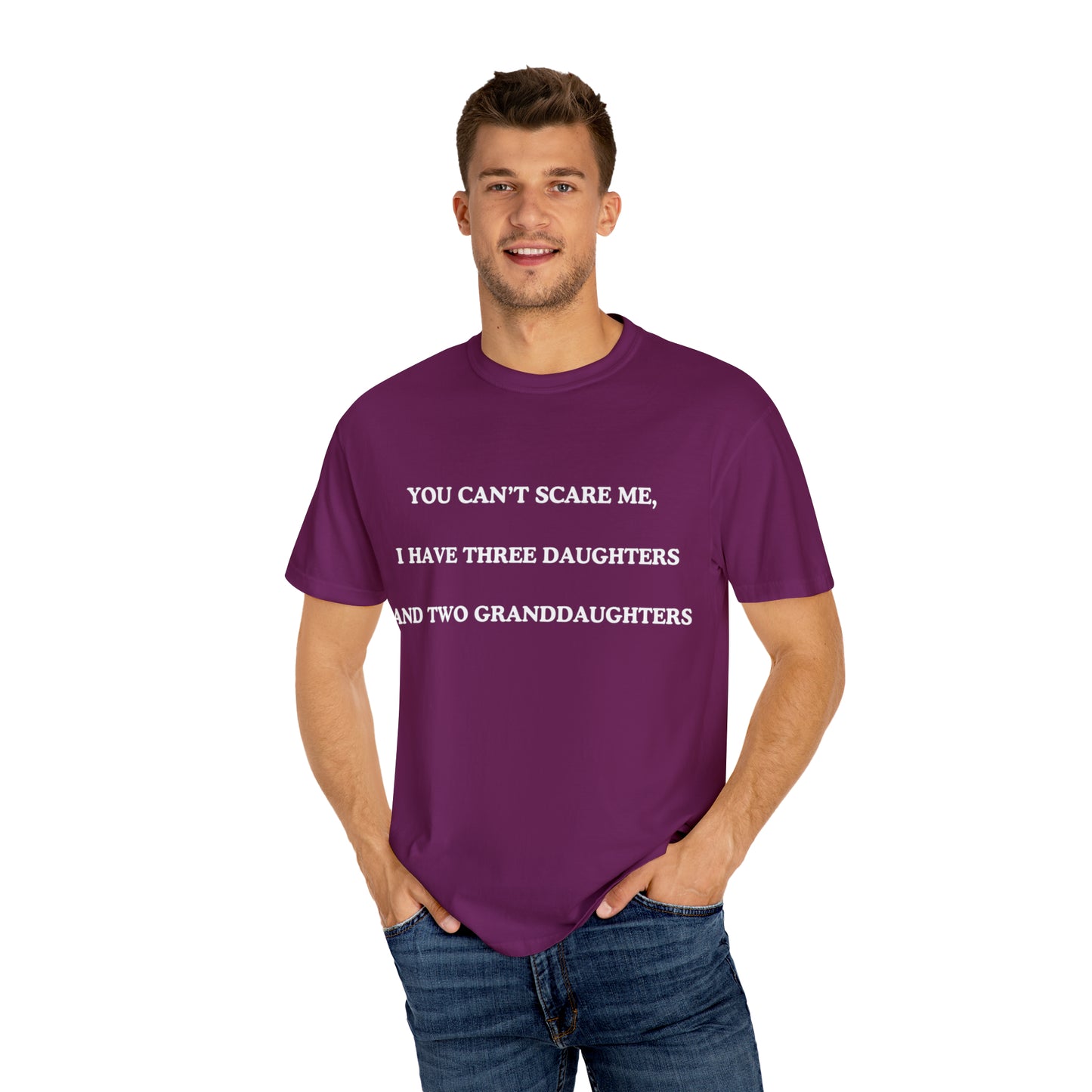 ~You Can't Scare Me, I Have Three Daughters and Two Granddaughters~ Unisex Garment-Dyed T-shirt