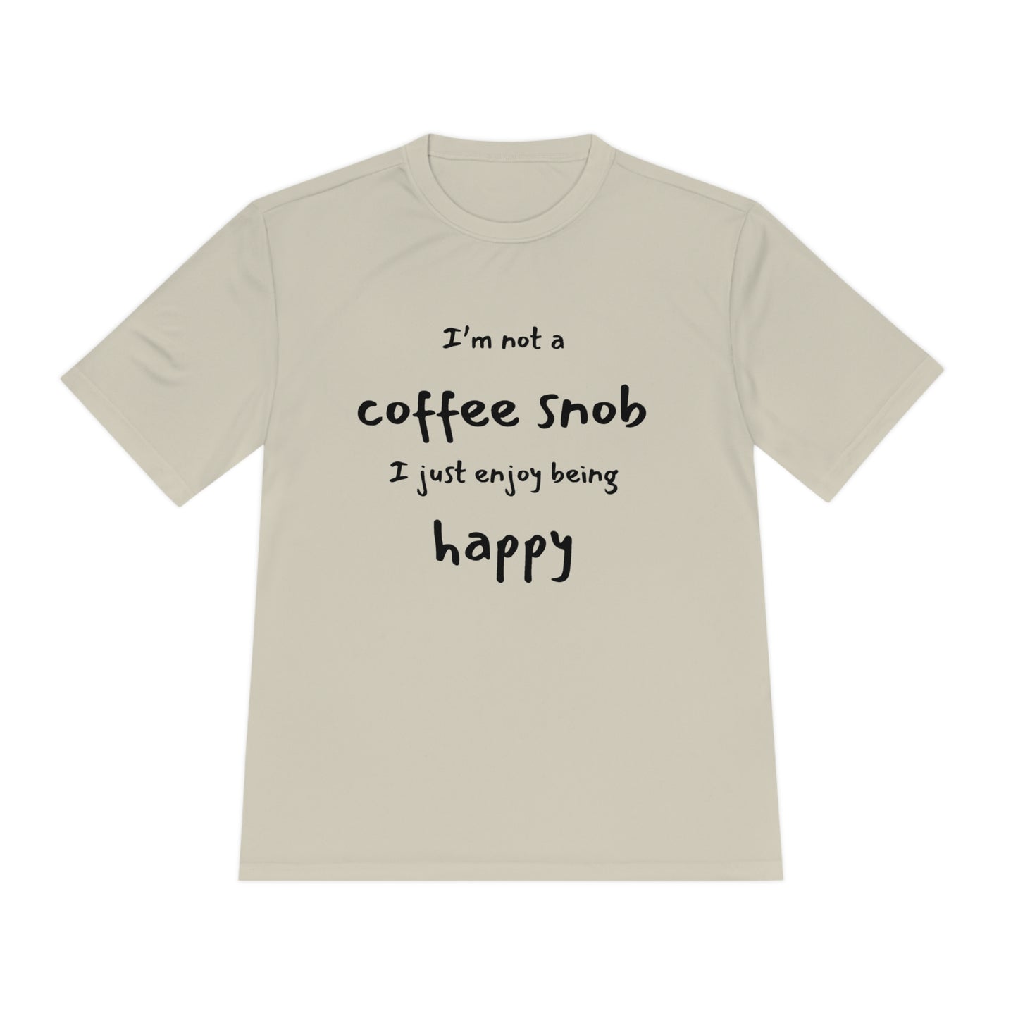 "I'm Not a Coffee Snob, I Just Enjoy Being Happy" ~ Unisex Moisture Wicking Tee