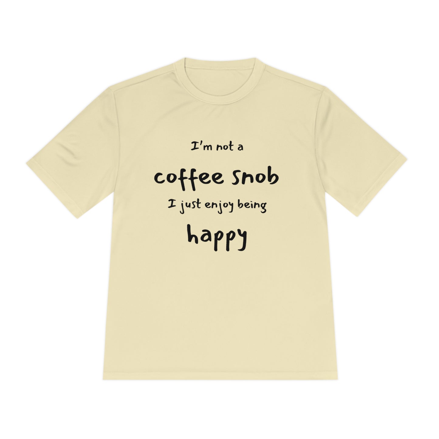 "I'm Not a Coffee Snob, I Just Enjoy Being Happy" ~ Unisex Moisture Wicking Tee